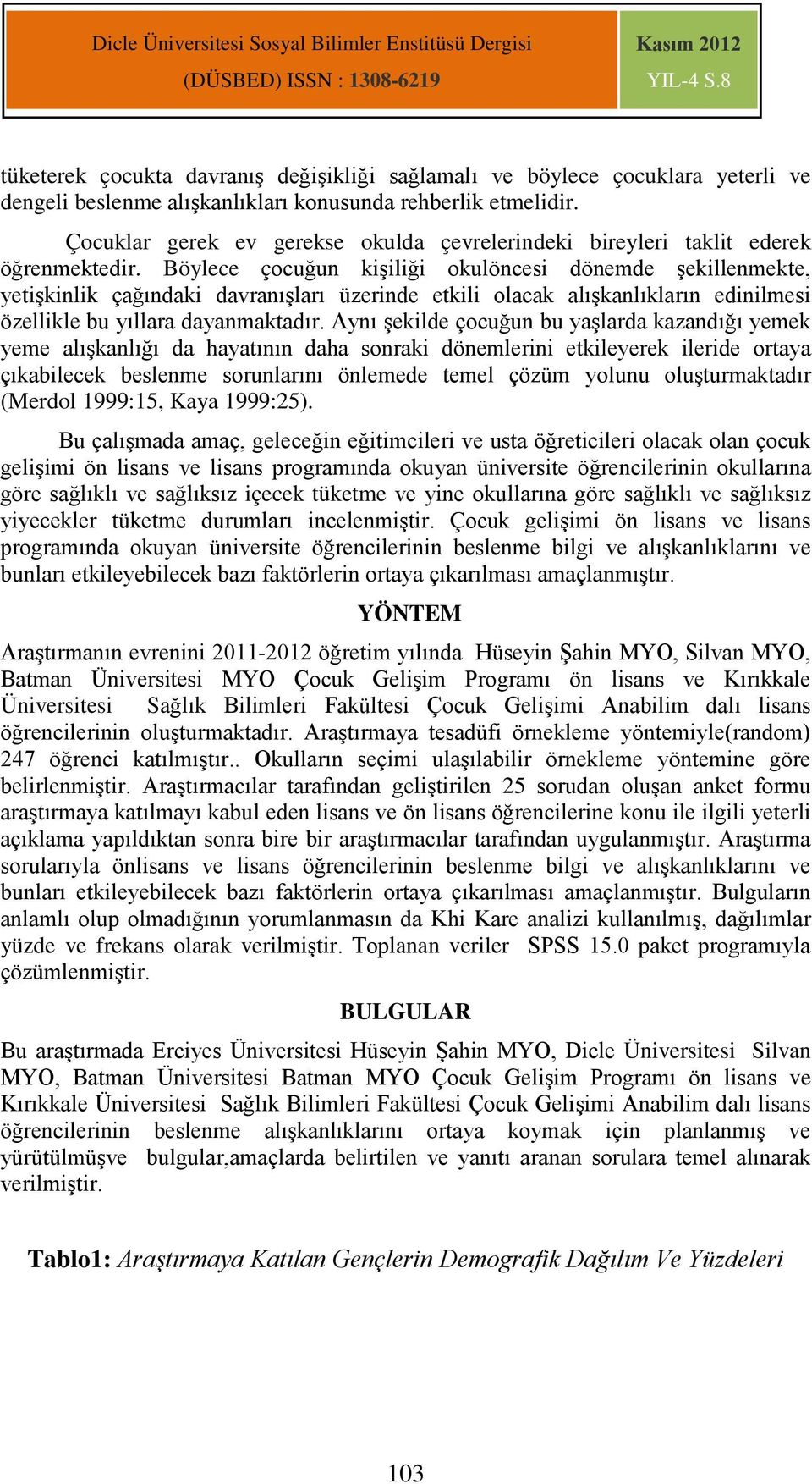 Böylece çocuğun kişiliği okulöncesi dönemde şekillenmekte, yetişkinlik çağındaki davranışları üzerinde etkili olacak alışkanlıkların edinilmesi özellikle bu yıllara dayanmaktadır.