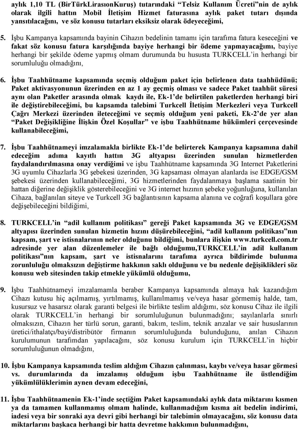 İşbu Kampanya kapsamında bayinin ın bedelinin tamamı için tarafıma fatura keseceğini ve fakat söz konusu fatura karģılığında bayiye herhangi bir ödeme yapmayacağımı, bayiye herhangi bir şekilde ödeme