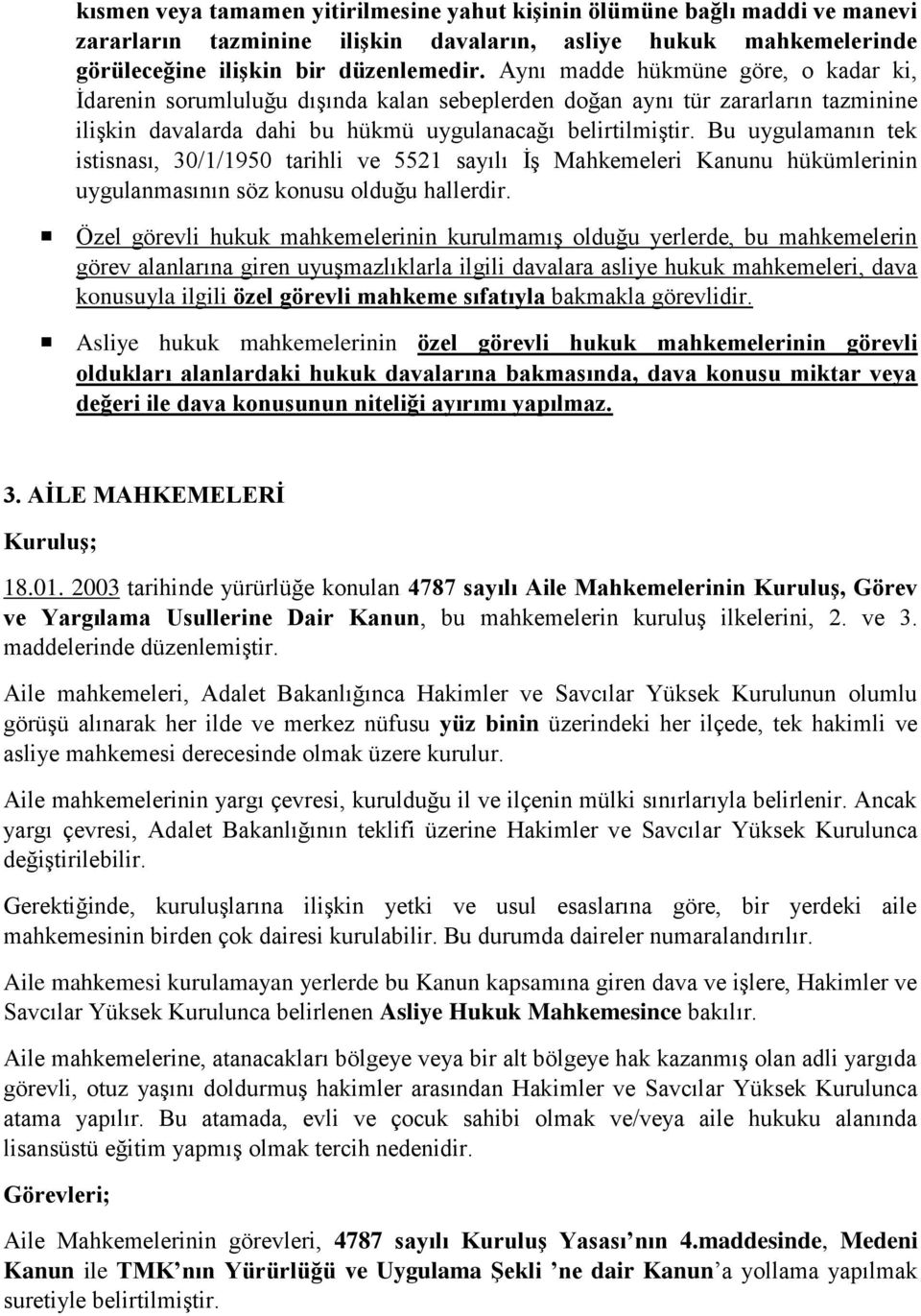 Bu uygulamanın tek istisnası, 30/1/1950 tarihli ve 5521 sayılı İş Mahkemeleri Kanunu hükümlerinin uygulanmasının söz konusu olduğu hallerdir.