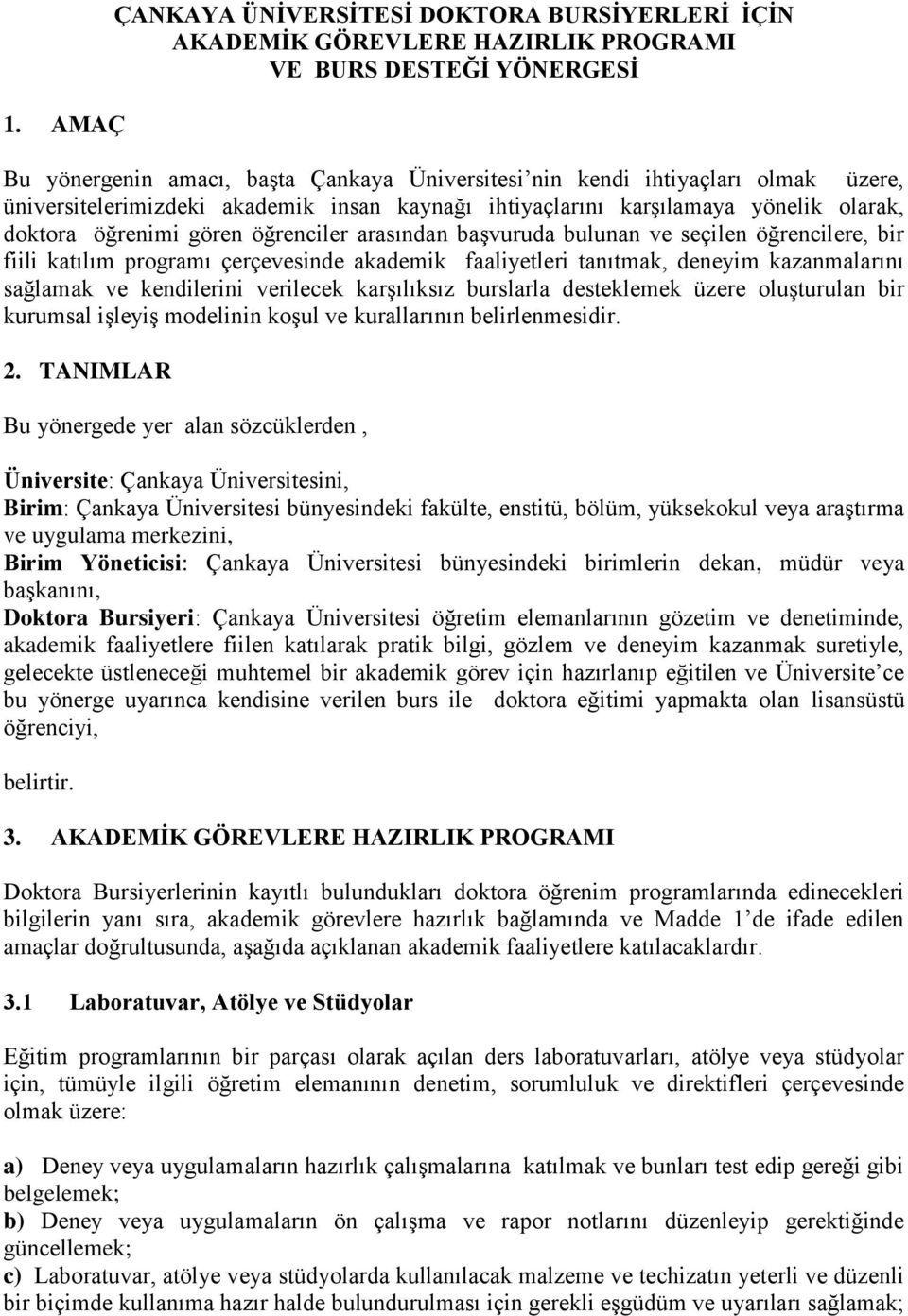 programı çerçevesinde akademik faaliyetleri tanıtmak, deneyim kazanmalarını sağlamak ve kendilerini verilecek karşılıksız burslarla desteklemek üzere oluşturulan bir kurumsal işleyiş modelinin koşul