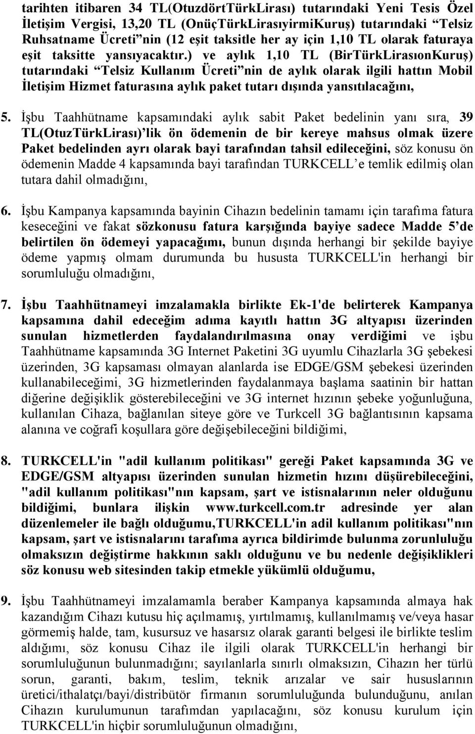 ) ve aylık 1,10 TL (BirTürkLirasıonKuruş) tutarındaki Telsiz Kullanım Ücreti nin de aylık olarak ilgili hattın Mobil İletişim Hizmet faturasına aylık paket tutarı dışında yansıtılacağını, 5.