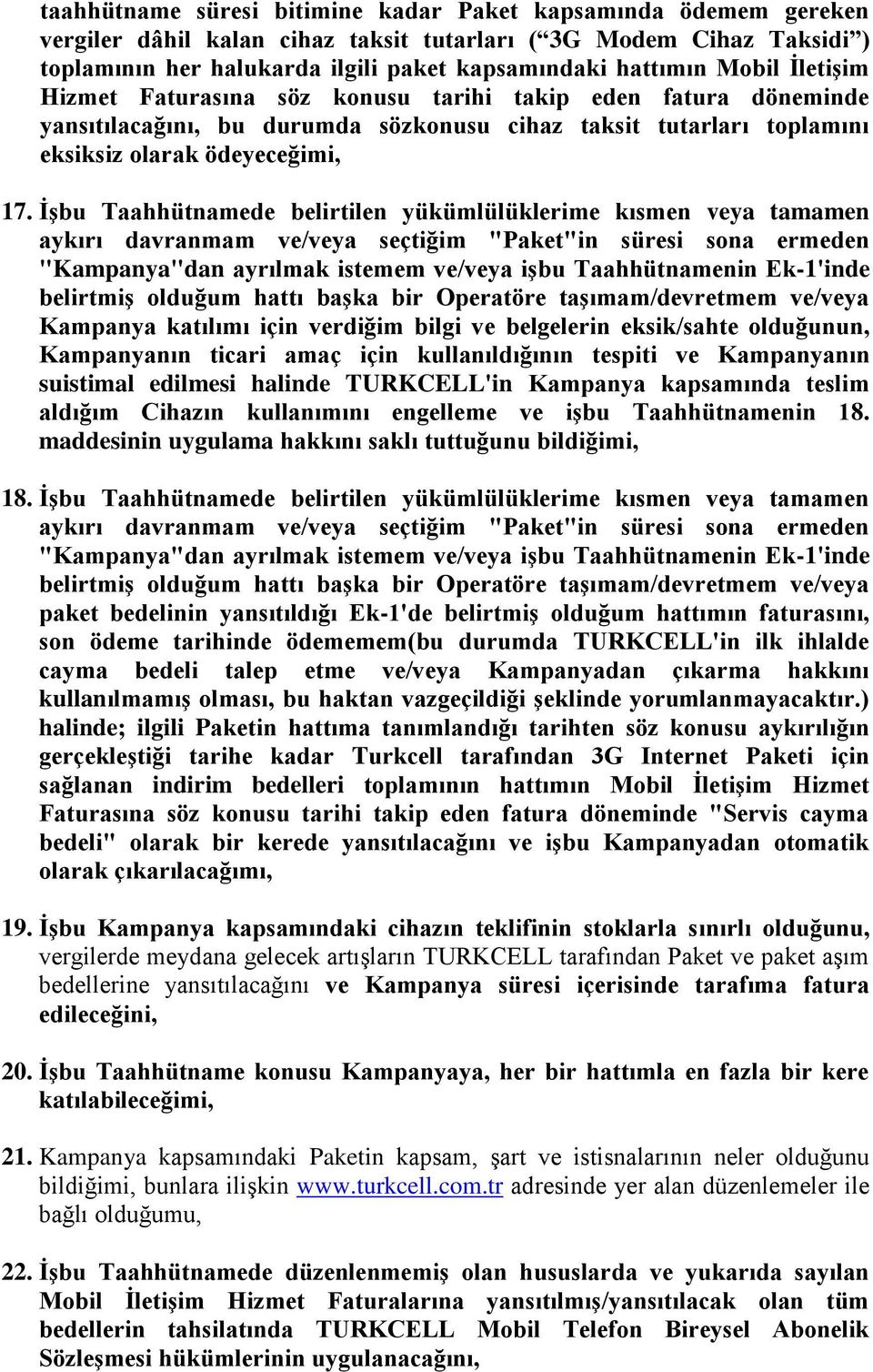 İşbu Taahhütnamede belirtilen yükümlülüklerime kısmen veya tamamen aykırı davranmam ve/veya seçtiğim "Paket"in süresi sona ermeden "Kampanya"dan ayrılmak istemem ve/veya işbu Taahhütnamenin Ek-1'inde