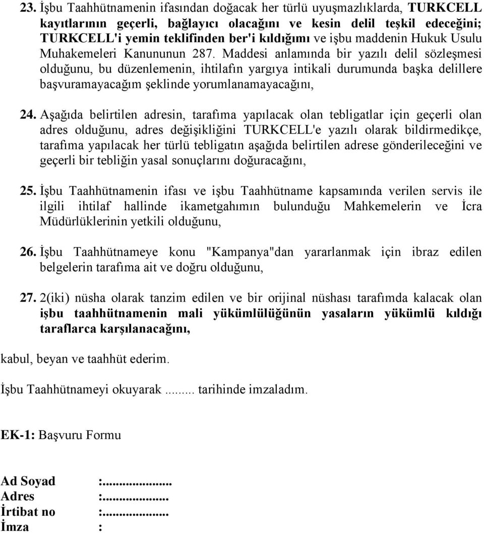 Maddesi anlamında bir yazılı delil sözleşmesi olduğunu, bu düzenlemenin, ihtilafın yargıya intikali durumunda başka delillere başvuramayacağım şeklinde yorumlanamayacağını, 24.