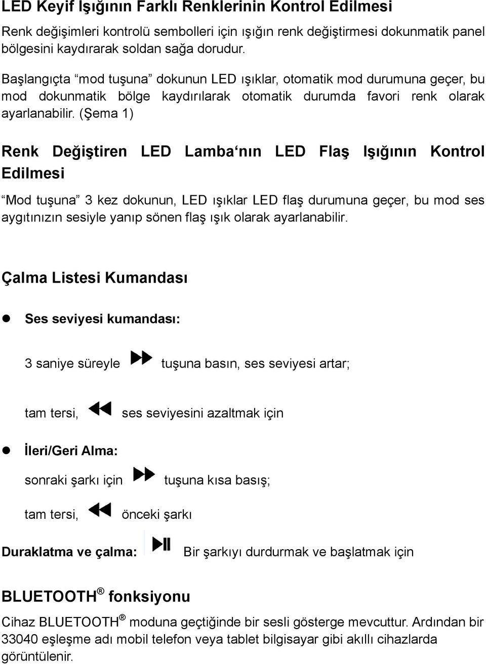 (Şema 1) Renk Değiştiren LED Lamba nın LED Flaş Işığının Kontrol Edilmesi Mod tuşuna 3 kez dokunun, LED ışıklar LED flaş durumuna geçer, bu mod ses aygıtınızın sesiyle yanıp sönen flaş ışık olarak