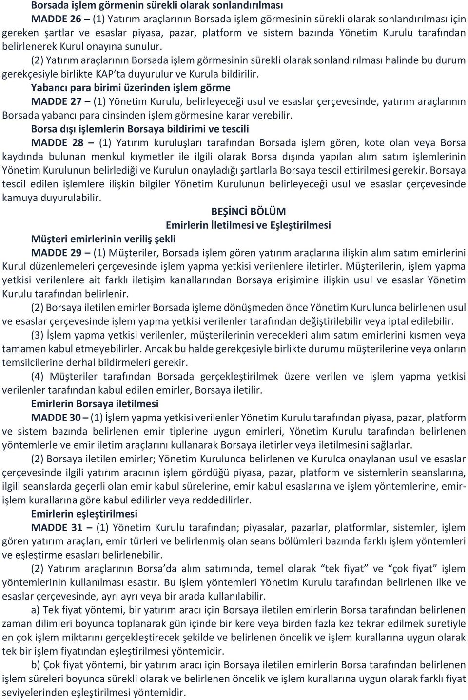 (2) Yatırım araçlarının Borsada işlem görmesinin sürekli olarak sonlandırılması halinde bu durum gerekçesiyle birlikte KAP ta duyurulur ve Kurula bildirilir.