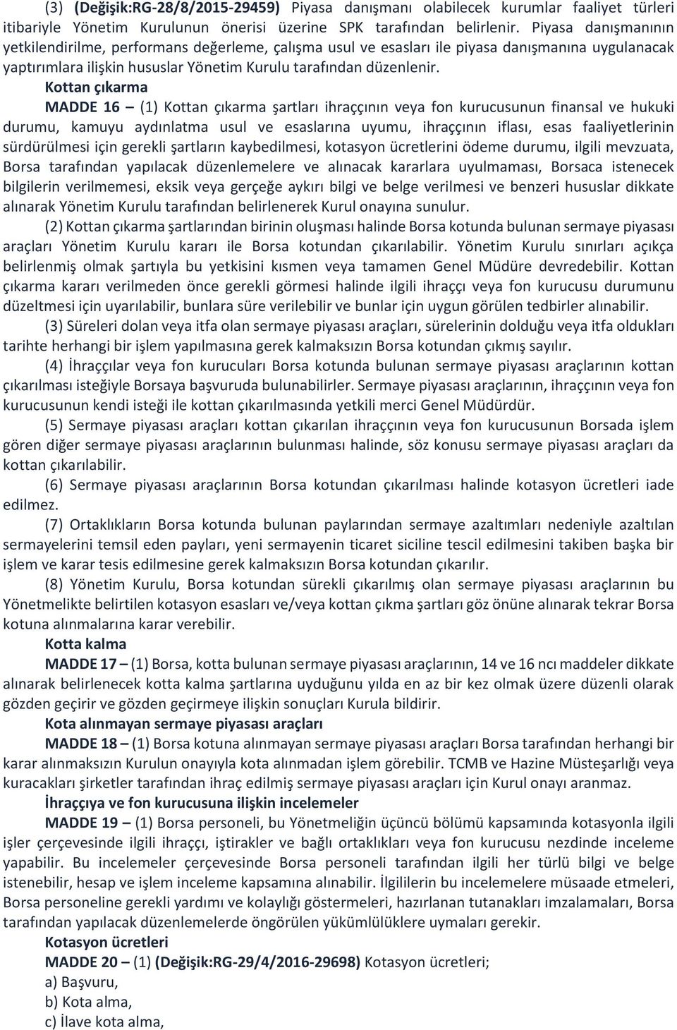 Kottan çıkarma MADDE 16 (1) Kottan çıkarma şartları ihraççının veya fon kurucusunun finansal ve hukuki durumu, kamuyu aydınlatma usul ve esaslarına uyumu, ihraççının iflası, esas faaliyetlerinin