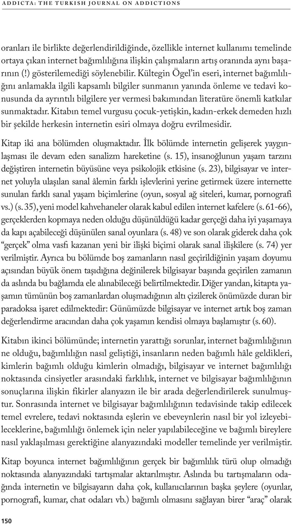 Kültegin Ögel in eseri, internet bağımlılığını anlamakla ilgili kapsamlı bilgiler sunmanın yanında önleme ve tedavi konusunda da ayrıntılı bilgilere yer vermesi bakımından literatüre önemli katkılar