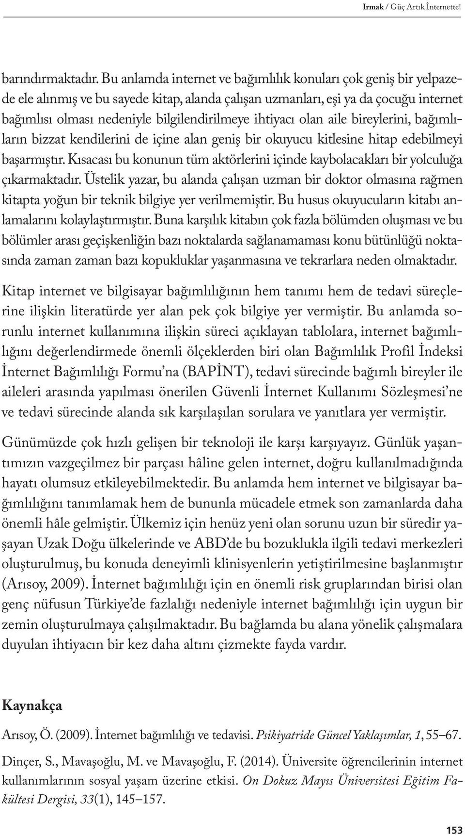 ihtiyacı olan aile bireylerini, bağımlıların bizzat kendilerini de içine alan geniş bir okuyucu kitlesine hitap edebilmeyi başarmıştır.