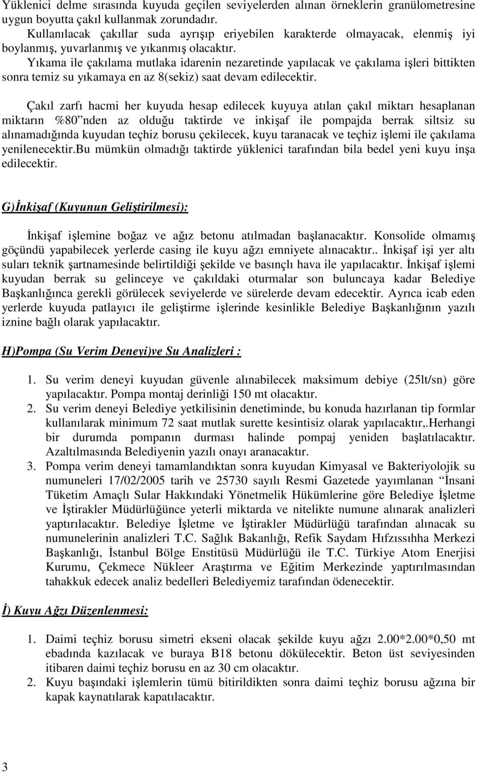 Yıkama ile çakılama mutlaka idarenin nezaretinde yapılacak ve çakılama işleri bittikten sonra temiz su yıkamaya en az 8(sekiz) saat devam edilecektir.