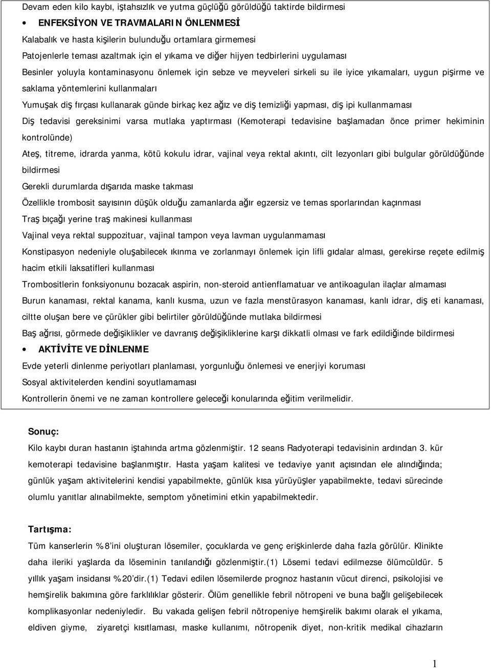 kullanmaları Yumuşak diş fırçası kullanarak günde birkaç kez ağız ve diş temizliği yapması, diş ipi kullanmaması Diş tedavisi gereksinimi varsa mutlaka yaptırması (Kemoterapi tedavisine başlamadan