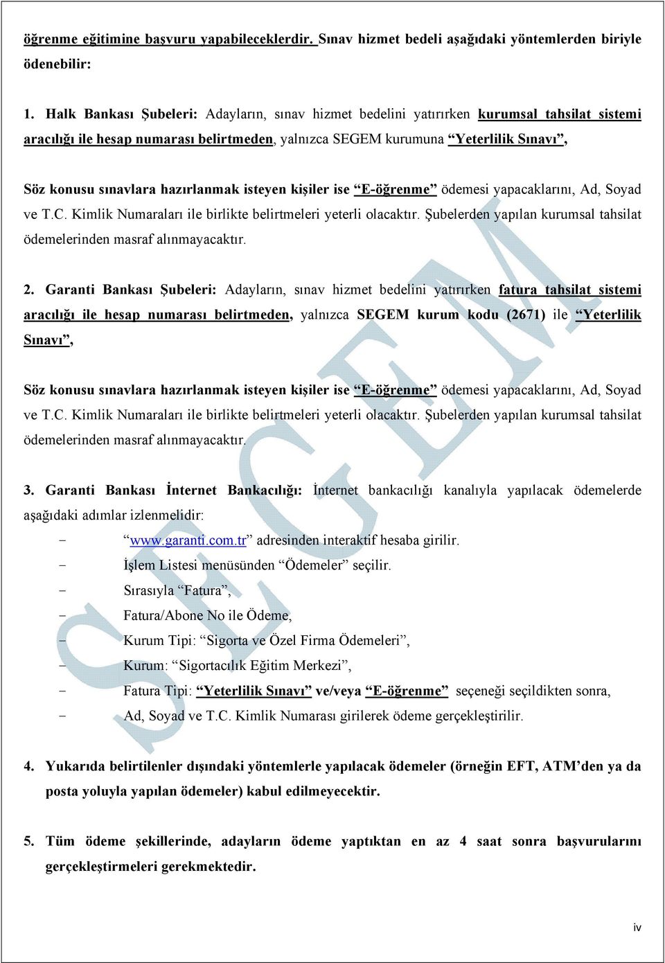 hazırlanmak isteyen kişiler ise E-öğrenme ödemesi yapacaklarını, Ad, Soyad ve T.C. Kimlik Numaraları ile birlikte belirtmeleri yeterli olacaktır.