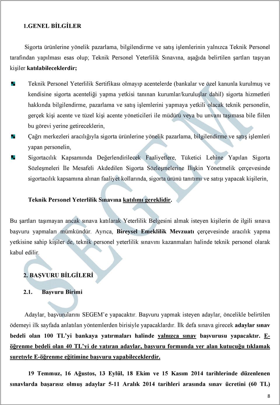 tanınan kurumlar/kuruluşlar dahil) sigorta hizmetleri hakkında bilgilendirme, pazarlama ve satış işlemlerini yapmaya yetkili olacak teknik personelin, gerçek kişi acente ve tüzel kişi acente