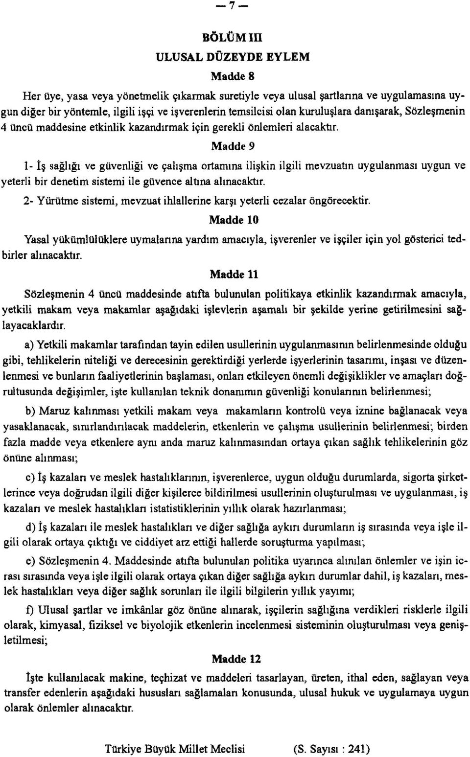 Madde 9 1- İş sağlığı ve güvenliği ve çalışma ortamına ilişkin ilgili mevzuatın uygulanması uygun ve yeterli bir denetim sistemi ile güvence altına alınacaktır.