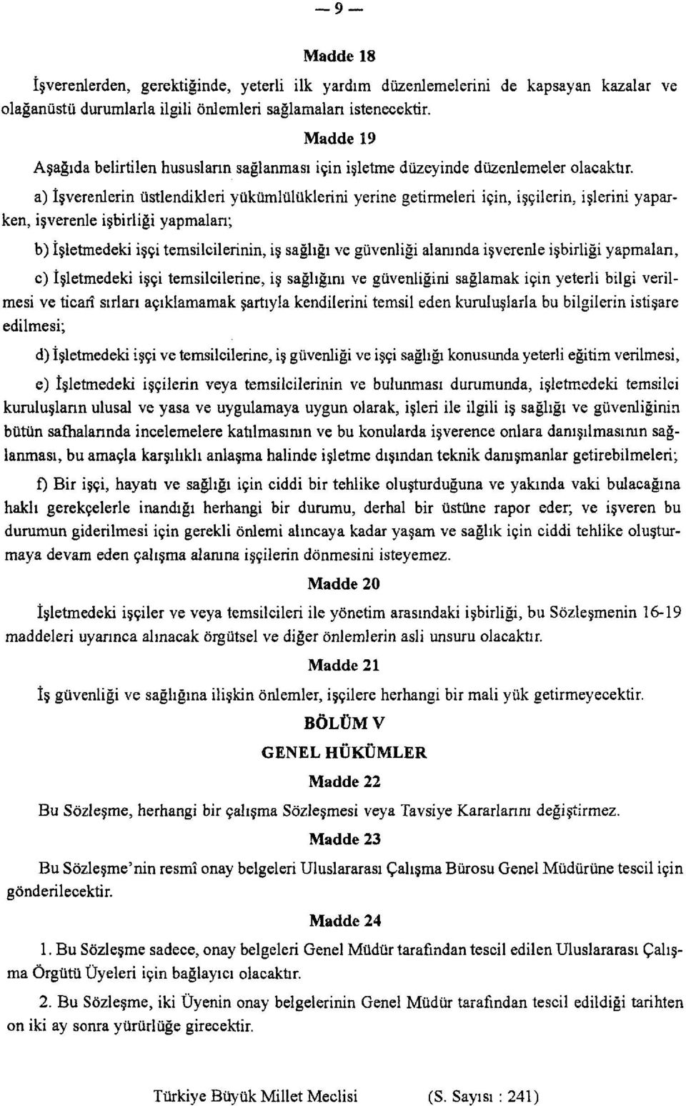 a) İşverenlerin üstlendikleri yükümlülüklerini yerine getirmeleri için, işçilerin, işlerini yaparken, işverenle işbirliği yapmaları; b) İşletmedeki işçi temsilcilerinin, iş sağlığı ve güvenliği