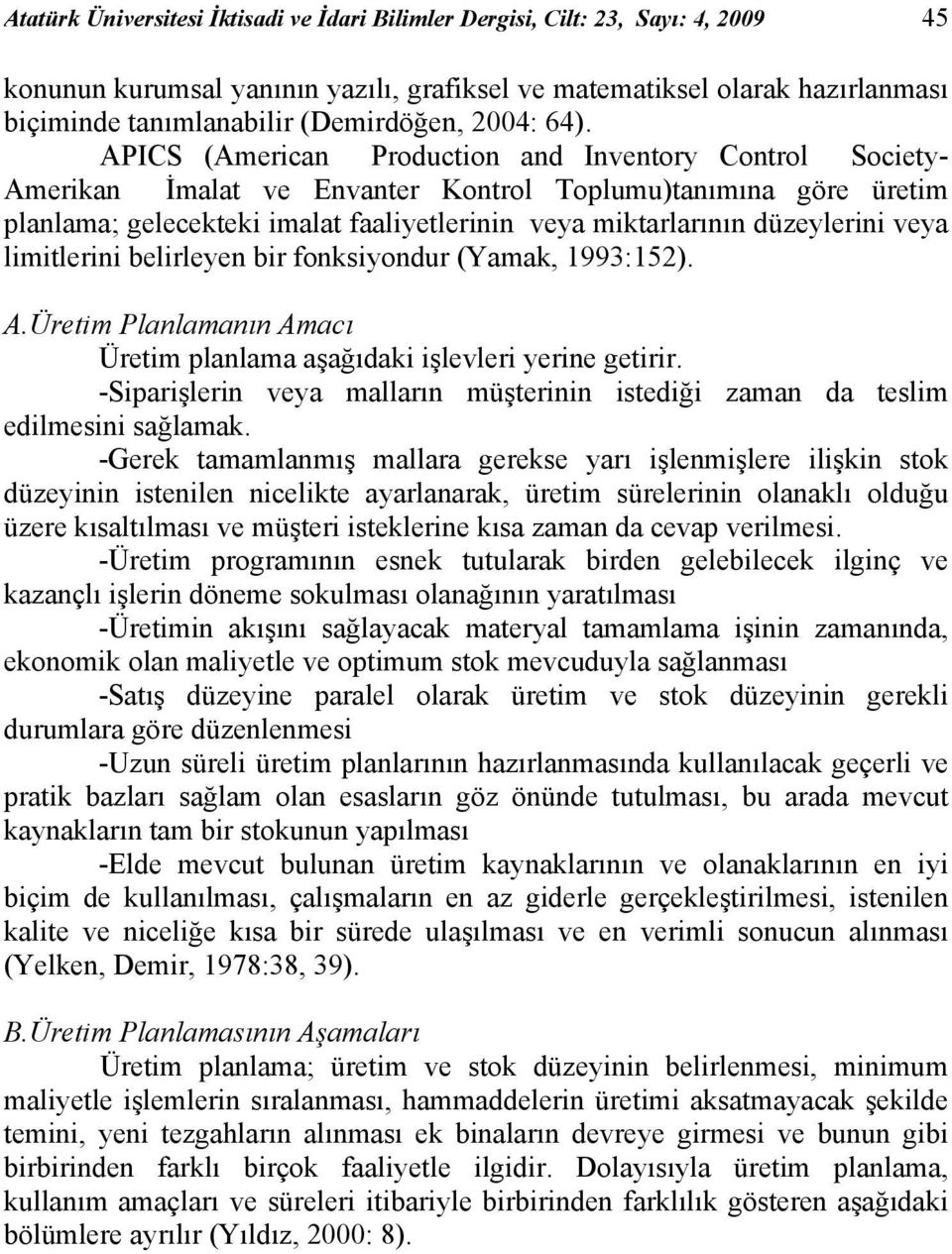 belirleye bir foksiyodur (Yamak, 993:52). A.Üretim Plalamaı Amacı Üretim plalama aşağıdaki işlevleri yerie getirir. -Siparişleri veya malları müşterii istediği zama da teslim edilmesii sağlamak.