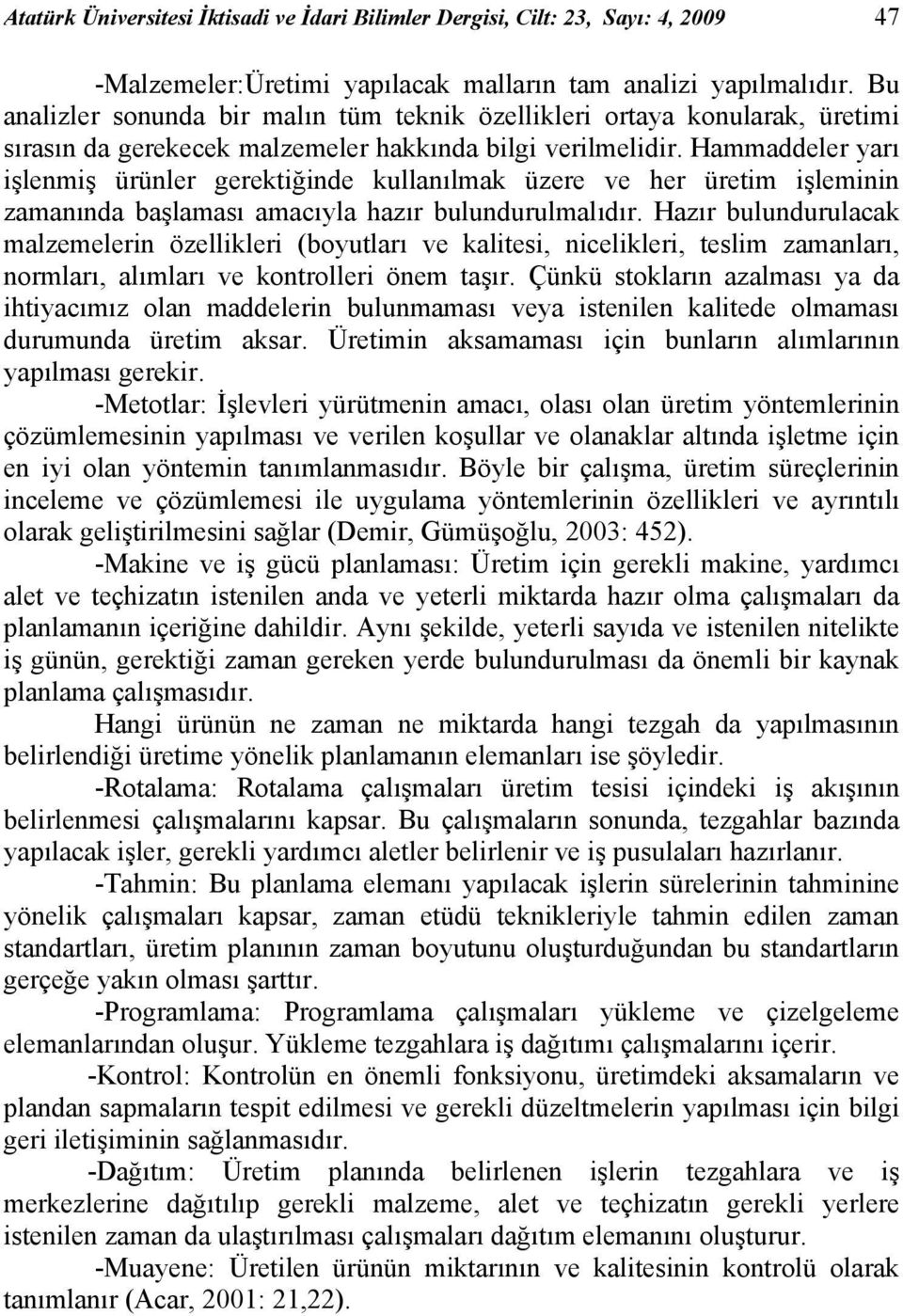 Hammaddeler yarı işlemiş ürüler gerektiğide kullaılmak üzere ve her üretim işlemii zamaıda başlaması amacıyla hazır buludurulmalıdır.