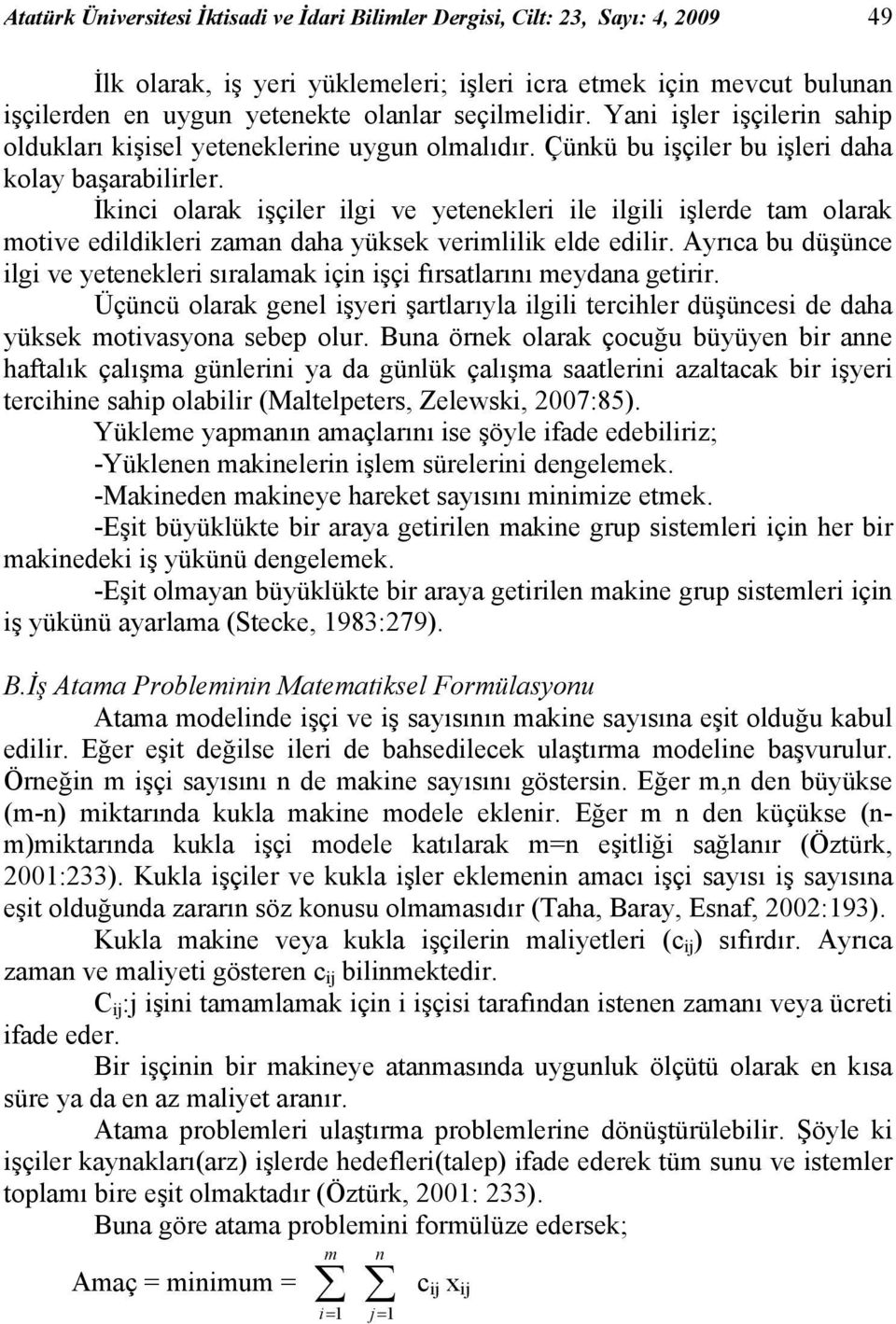 İkici olarak işçiler ilgi ve yeteekleri ile ilgili işlerde tam olarak motive edildikleri zama daha yüksek verimlilik elde edilir.