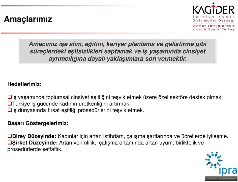 Türkiye iş gücünde kadının üretkenliğini artırmak. İş dünyasında fırsat eşitliği prosedürlerini teşvik etmek.