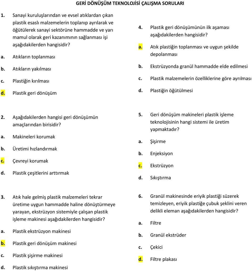 Atıkların toplanması b. Atıkların yakılması c. Plastiğin kırılması d. Plastik geri dönüşüm 4. Plastik geri dönüşümünün ilk aşaması a. Atık plastiğin toplanması ve uygun şekilde depolanması b.