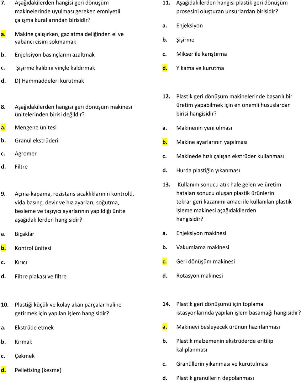 Mikser ile karıştırma d. Yıkama ve kurutma d. D) Hammaddeleri kurutmak 8. Aşağıdakilerden hangisi geri dönüşüm makinesi ünitelerinden birisi değildir? a. Mengene ünitesi b. Granül ekstrüderi c.