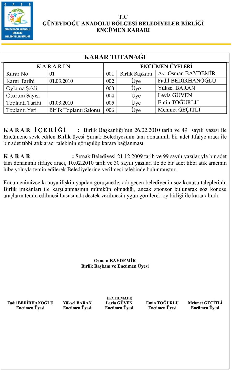 : ġırnak Belediyesi 21.12.2009 tarih ve 99 sayılı yazılarıyla bir adet tam donanımlı itfaiye aracı, 10.02.