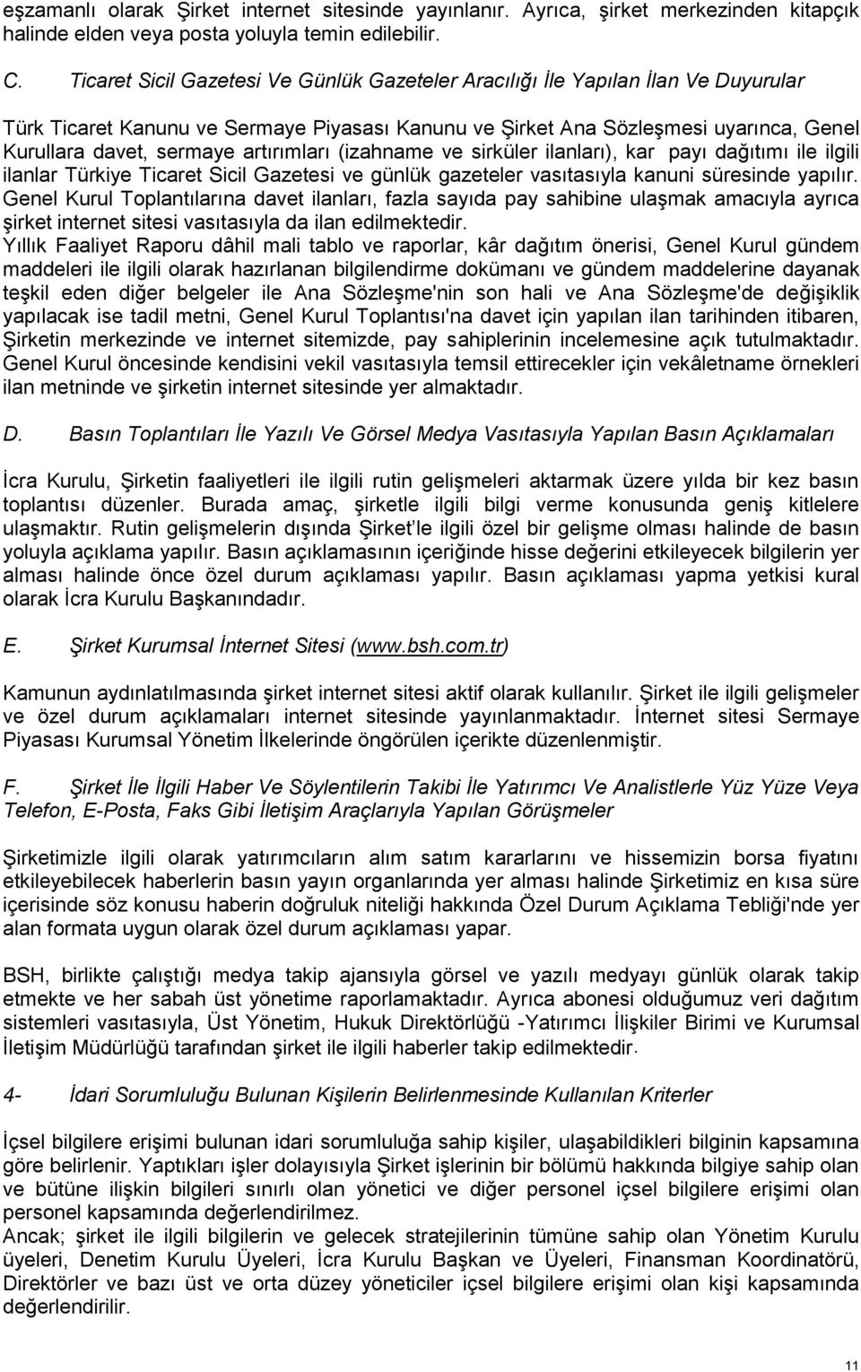 artırımları (izahname ve sirküler ilanları), kar payı dağıtımı ile ilgili ilanlar Türkiye Ticaret Sicil Gazetesi ve günlük gazeteler vasıtasıyla kanuni süresinde yapılır.