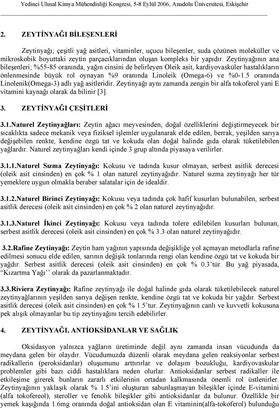 5 oranında Linolenik(Omega-3) adlı yağ asitleridir. Zeytinyağı aynı zamanda zengin bir alfa tokoferol yani E vitamini kaynağı olarak da bilinir [3]. 3. ZEYTİNYAĞI ÇEŞİTLERİ 3.1.