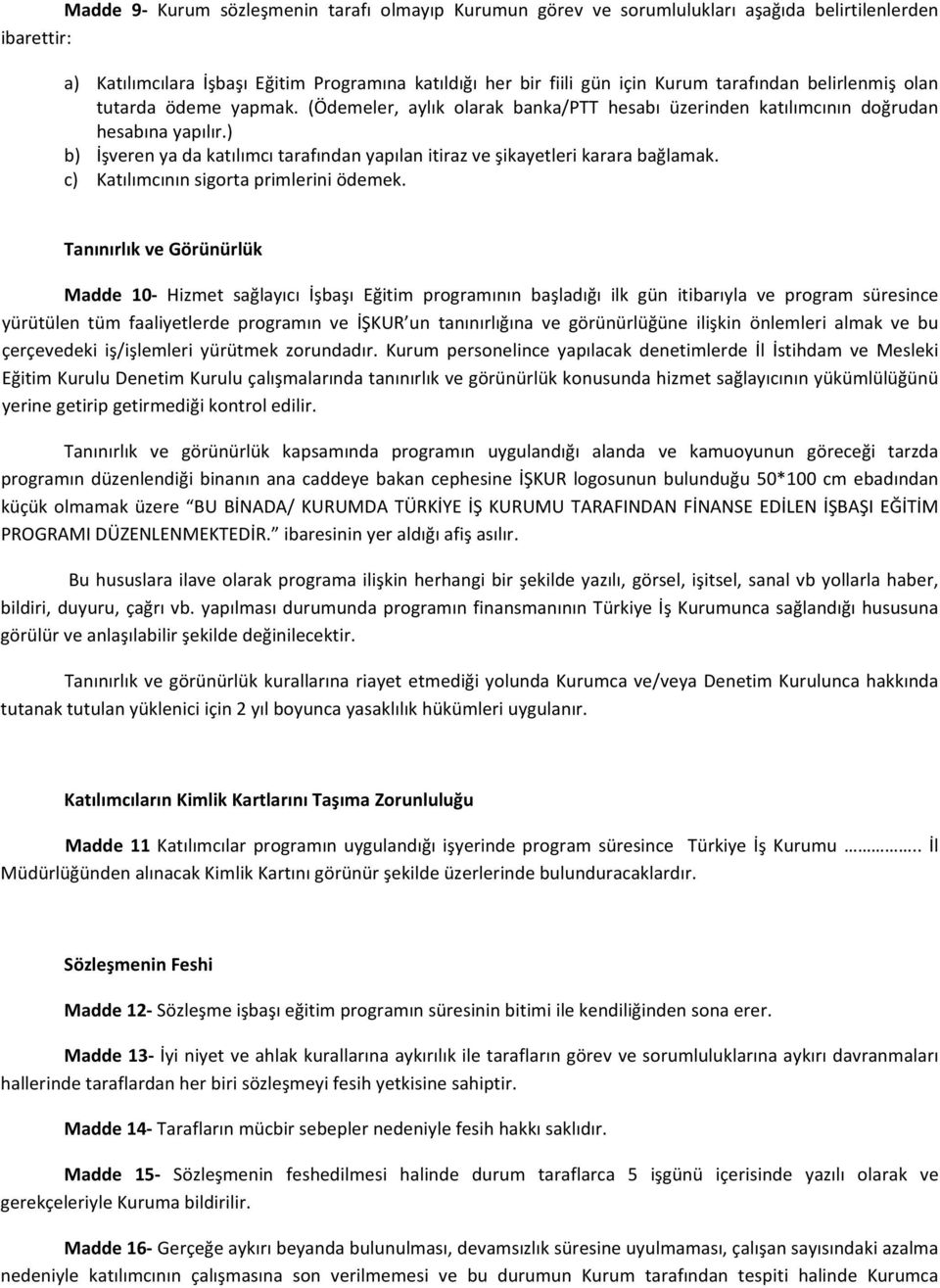 ) b) İşveren ya da katılımcı tarafından yapılan itiraz ve şikayetleri karara bağlamak. c) Katılımcının sigorta primlerini ödemek.