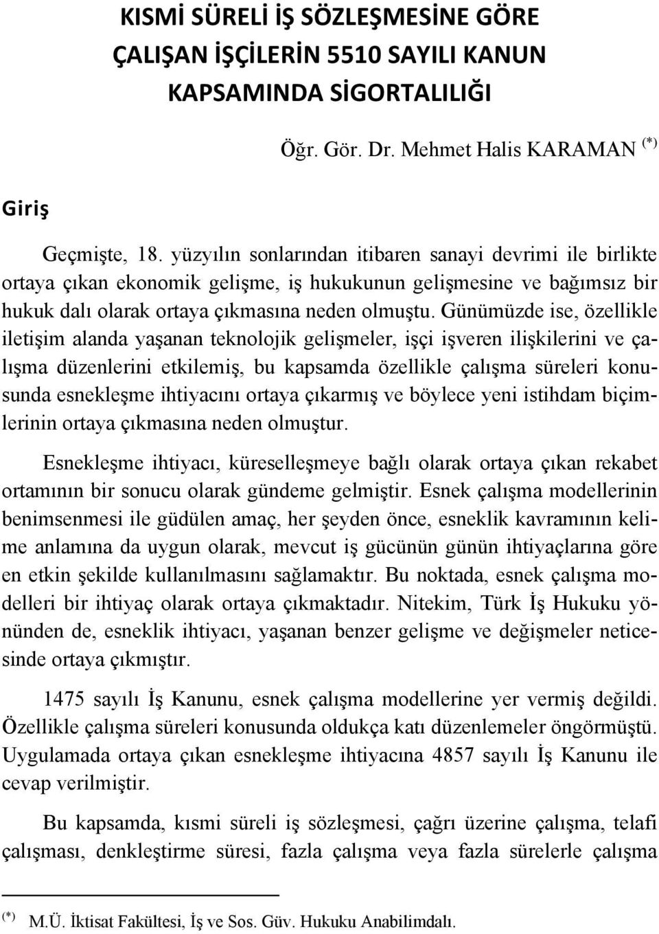 Günümüzde ise, özellikle iletişim alanda yaşanan teknolojik gelişmeler, işçi işveren ilişkilerini ve çalışma düzenlerini etkilemiş, bu kapsamda özellikle çalışma süreleri konusunda esnekleşme