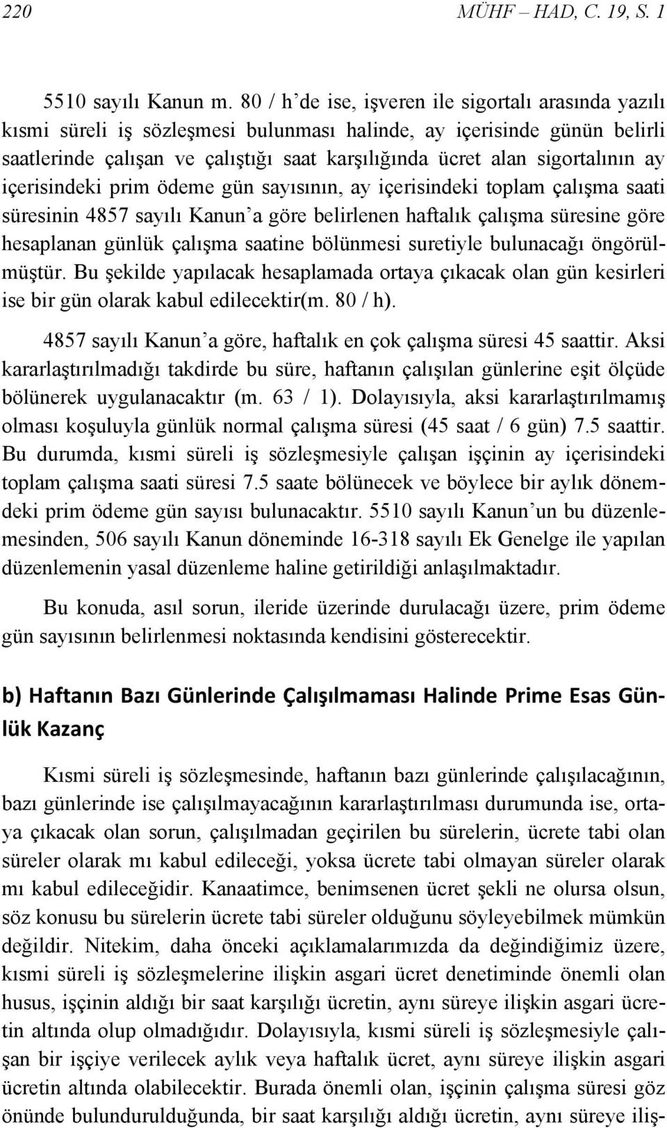 sigortalının ay içerisindeki prim ödeme gün sayısının, ay içerisindeki toplam çalışma saati süresinin 4857 sayılı Kanun a göre belirlenen haftalık çalışma süresine göre hesaplanan günlük çalışma