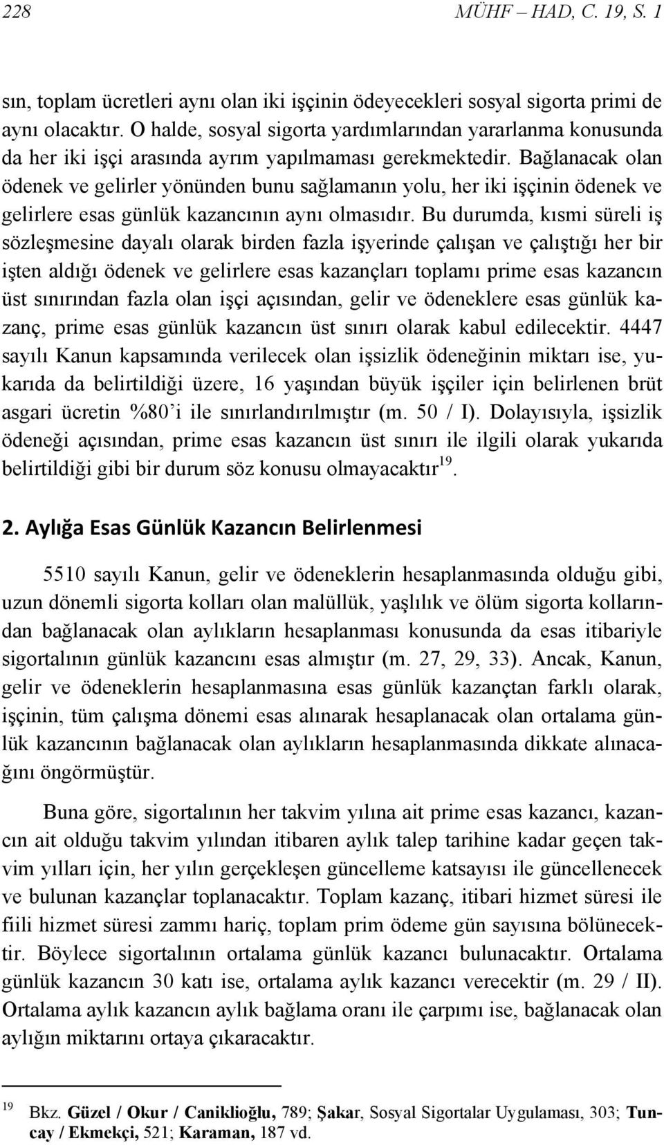 Bağlanacak olan ödenek ve gelirler yönünden bunu sağlamanın yolu, her iki işçinin ödenek ve gelirlere esas günlük kazancının aynı olmasıdır.