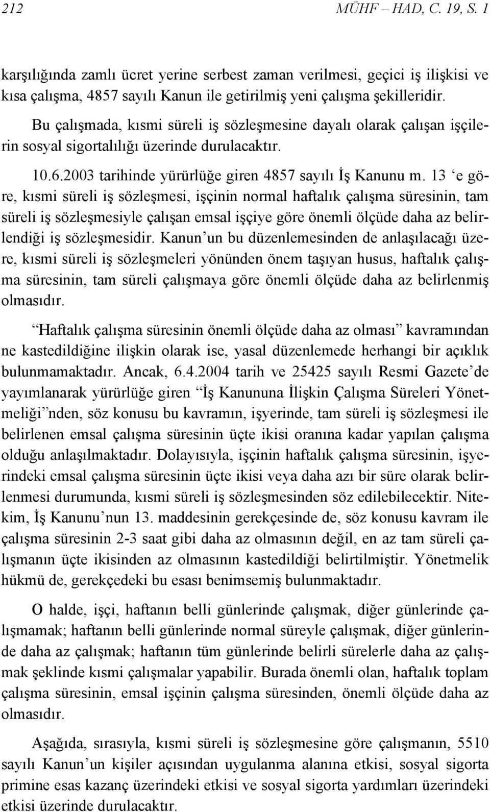 13 e göre, kısmi süreli iş sözleşmesi, işçinin normal haftalık çalışma süresinin, tam süreli iş sözleşmesiyle çalışan emsal işçiye göre önemli ölçüde daha az belirlendiği iş sözleşmesidir.