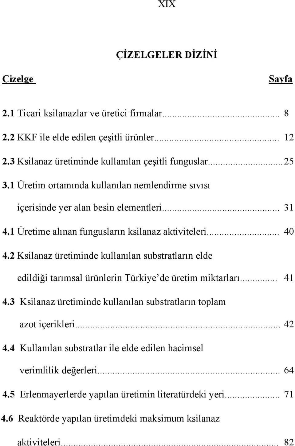 2 Ksilanaz üretiminde kullanılan substratların elde edildiği tarımsal ürünlerin Türkiye de üretim miktarları... 41 4.3 Ksilanaz üretiminde kullanılan substratların toplam azot içerikleri.