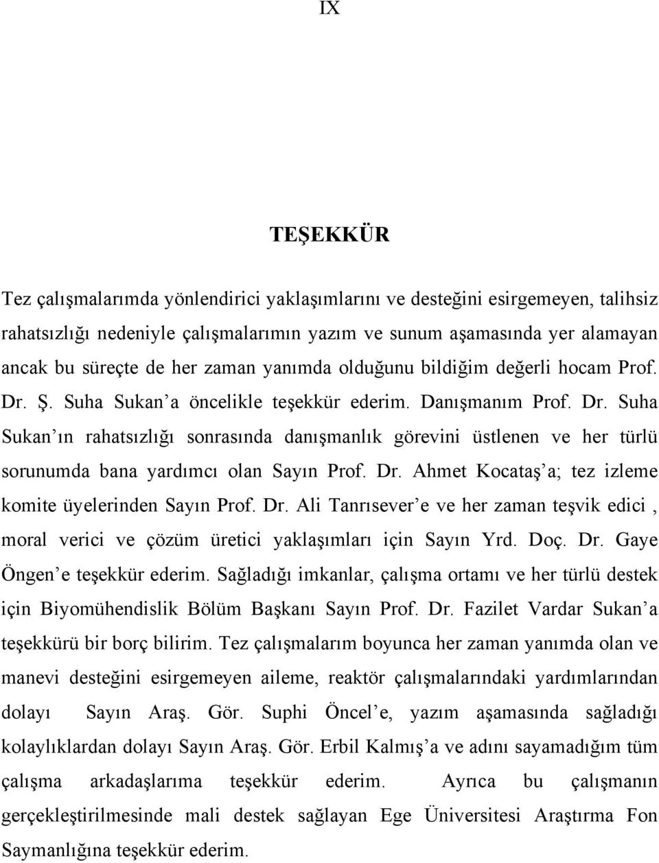 Dr. Ahmet Kocataş a; tez izleme komite üyelerinden Sayın Prof. Dr. Ali Tanrısever e ve her zaman teşvik edici, moral verici ve çözüm üretici yaklaşımları için Sayın Yrd. Doç. Dr. Gaye Öngen e teşekkür ederim.