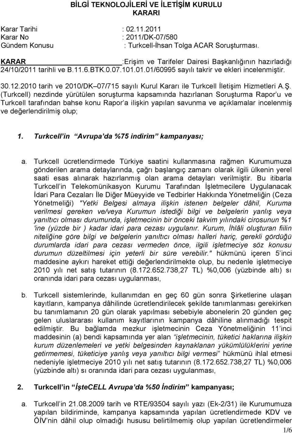 2010 tarih ve 2010/DK 07/715 sayılı Kurul Kararı ile Turkcell İletişim Hizmetleri A.Ş.