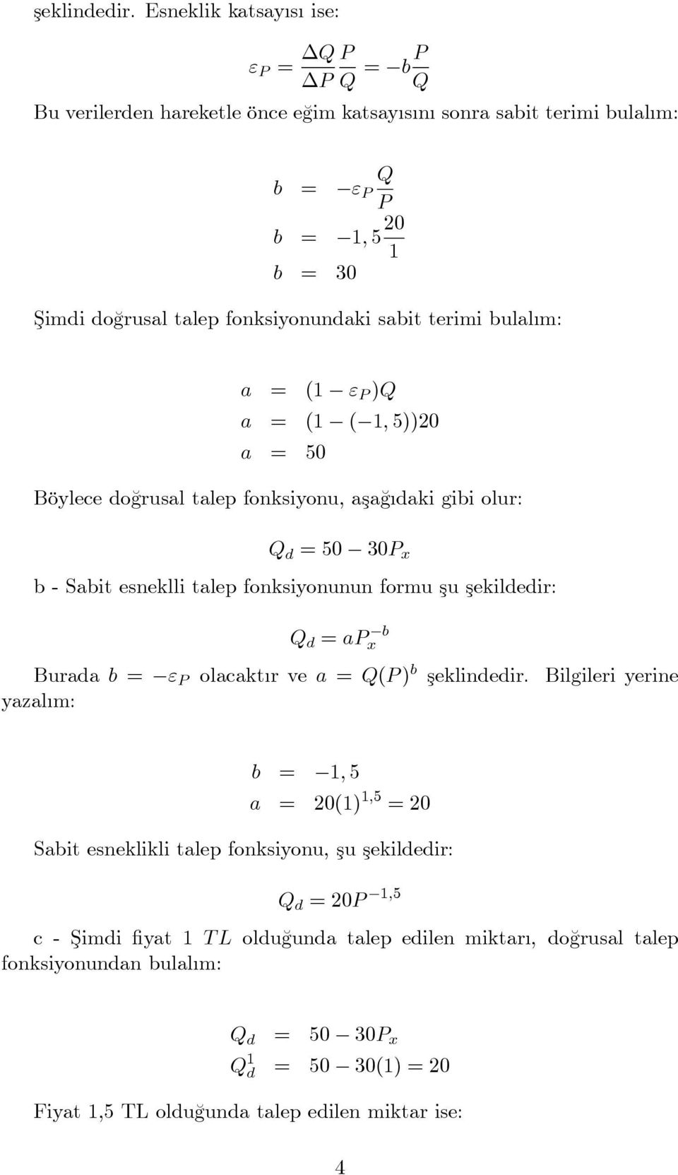 sabit terimi bulal m: a = (1 " P )Q a = (1 ( 1; 5))0 a = 50 Böylece do¼grusal talep fonksiyonu, aşa¼g daki gibi olur: Q d = 50 30P x b - Sabit esneklli talep fonksiyonunun formu şu