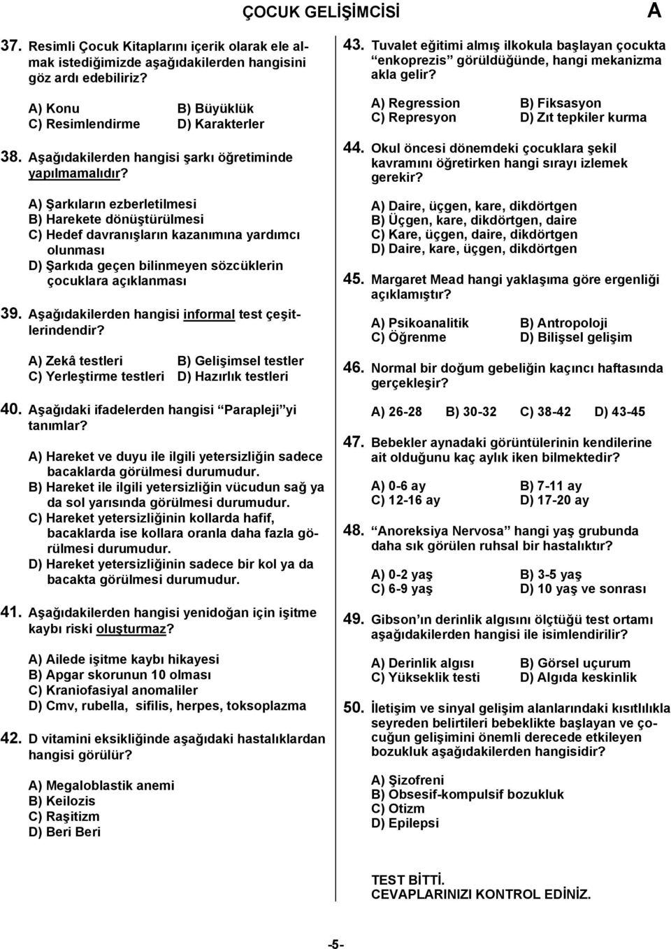 ) Şarkıların ezberletilmesi B) Harekete dönüştürülmesi C) Hedef davranışların kazanımına yardımcı olunması D) Şarkıda geçen bilinmeyen sözcüklerin çocuklara açıklanması 39.