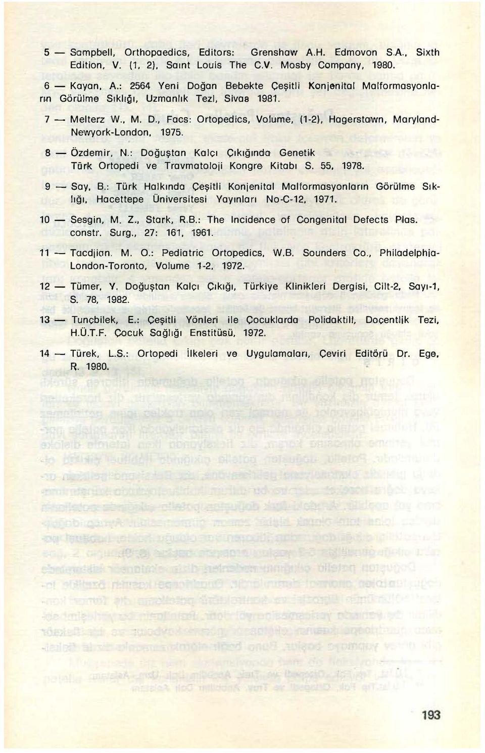 Hagerstawn, Maryland Newyork-London, 1975. 8 - Özdemir, N.: Doğuştan Kalçı Cıkığında. Geneti,k Tür k Ortopedi ve Travmatoloji Kongre Kitabı S. 55, 1978. 9 - Say, B.