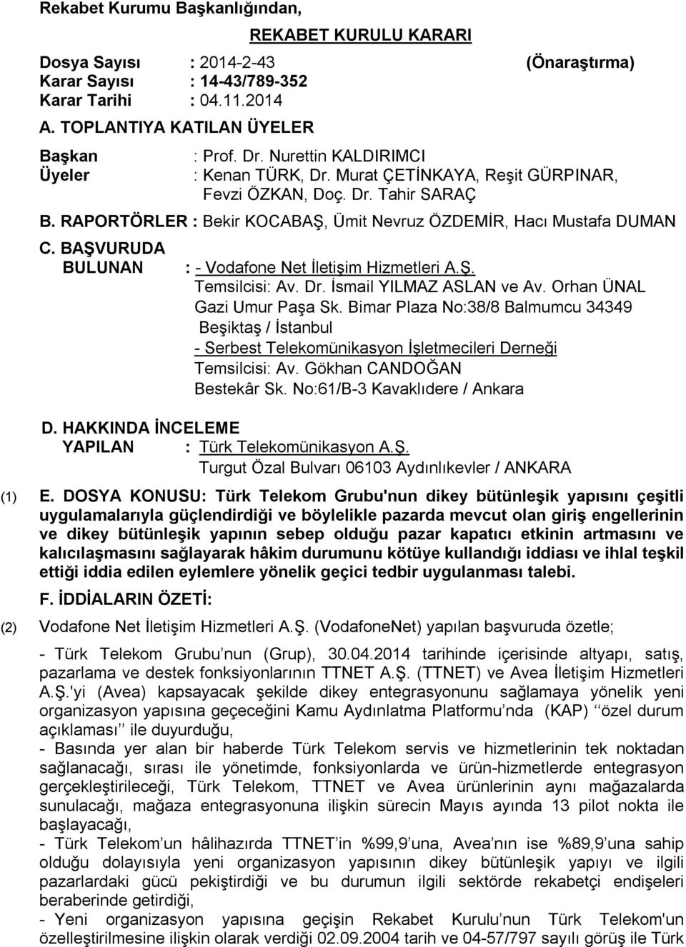 BAŞVURUDA BULUNAN : - Vodafone Net İletişim Hizmetleri A.Ş. Temsilcisi: Av. Dr. İsmail YILMAZ ASLAN ve Av. Orhan ÜNAL Gazi Umur Paşa Sk.