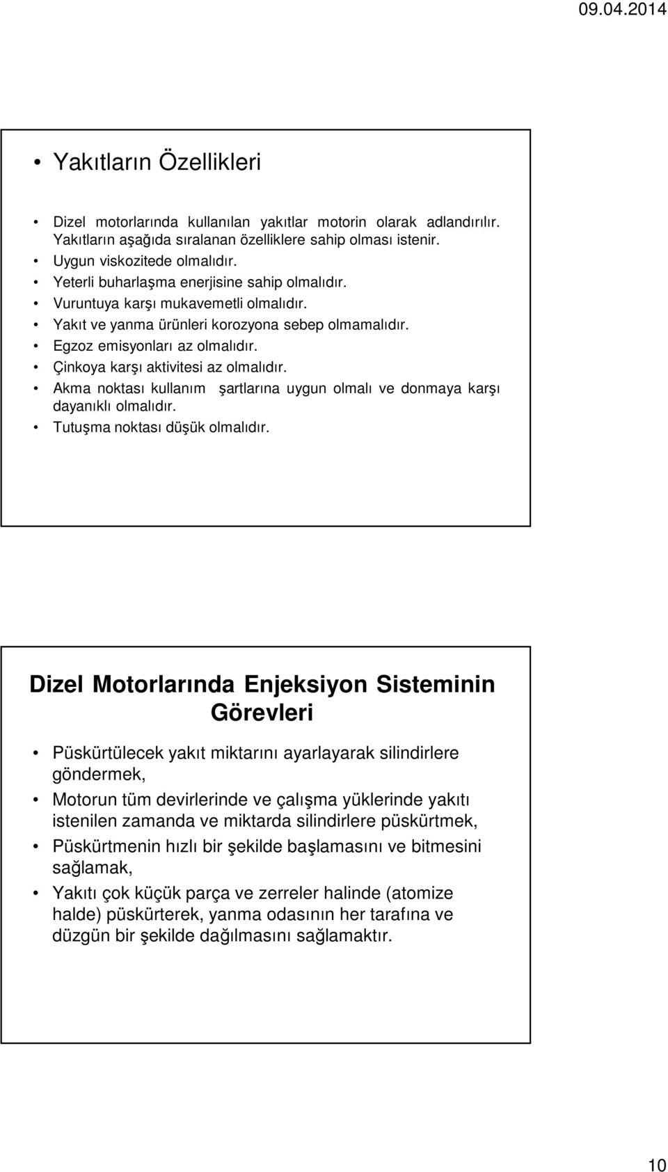 Çinkoya karşı aktivitesi az olmalıdır. Akma noktası kullanım şartlarına uygun olmalı ve donmaya karşı dayanıklı olmalıdır. Tutuşma noktası düşük olmalıdır.