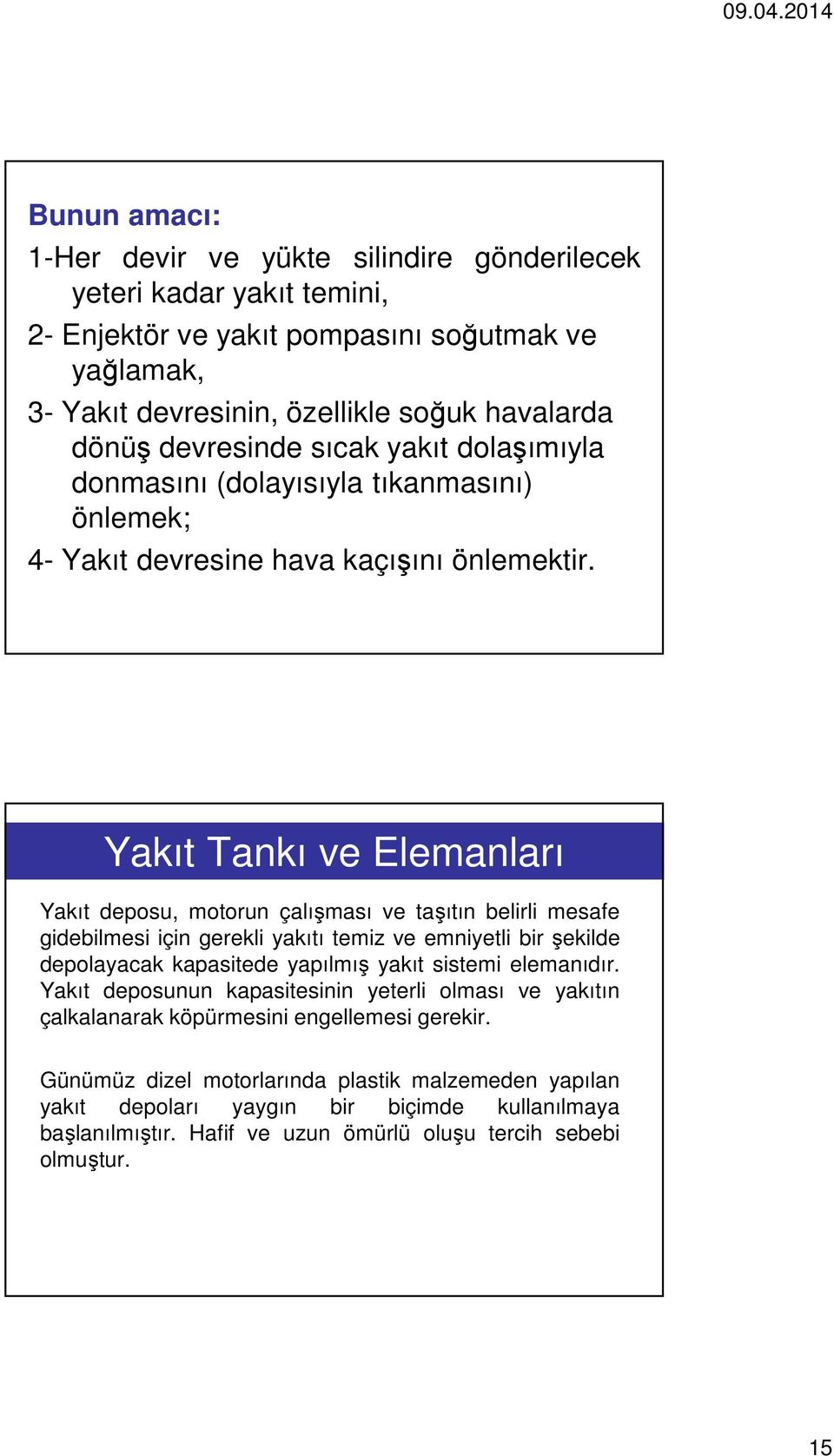 Yakıt Tankı ve Elemanları Yakıt deposu, motorun çalışması ve taşıtın belirli mesafe gidebilmesi için gerekli yakıtı temiz ve emniyetli bir şekilde depolayacak kapasitede yapılmış yakıt sistemi