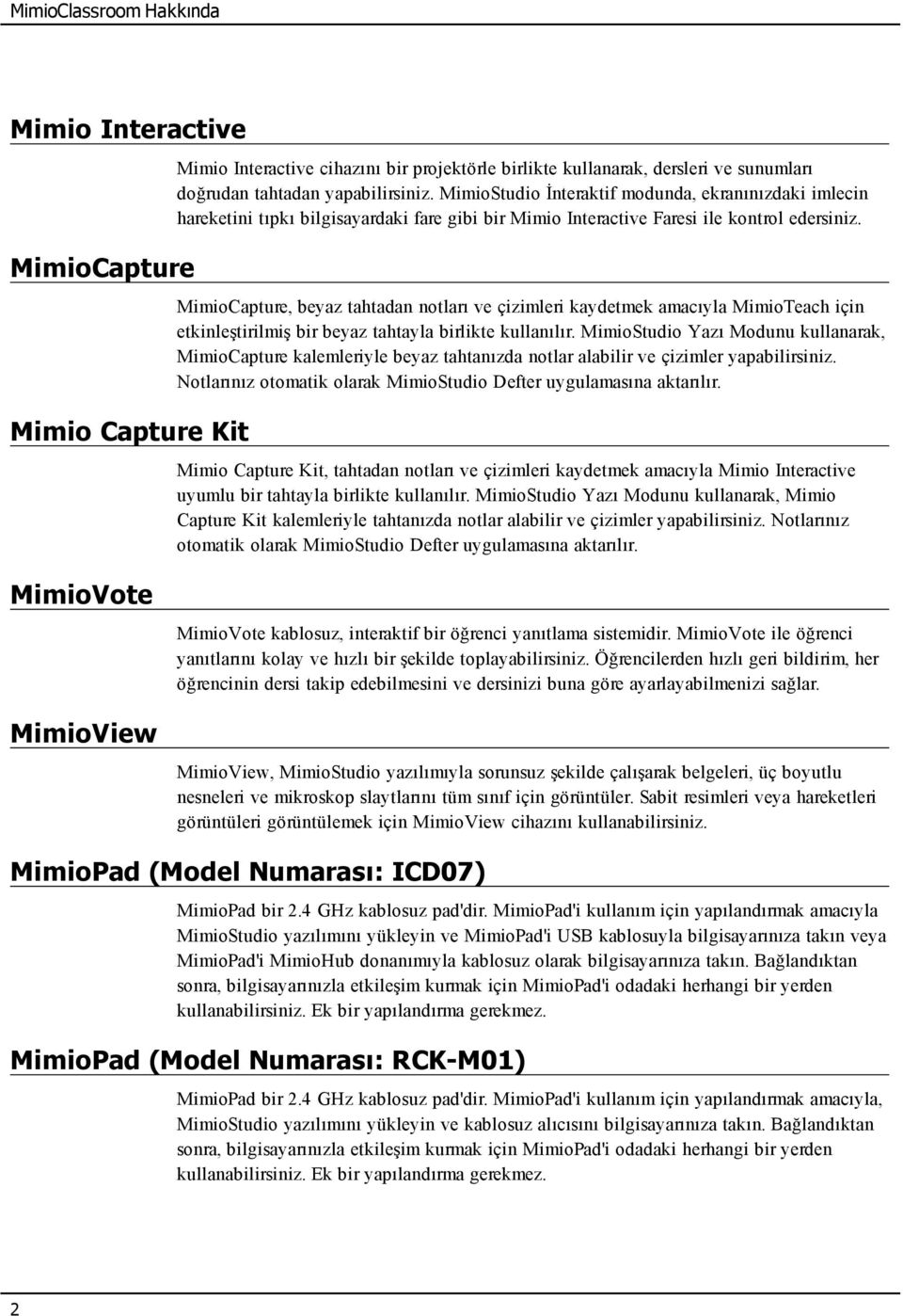 MimioCapture, beyaz tahtadan notları ve çizimleri kaydetmek amacıyla MimioTeach için etkinleştirilmiş bir beyaz tahtayla birlikte kullanılır.