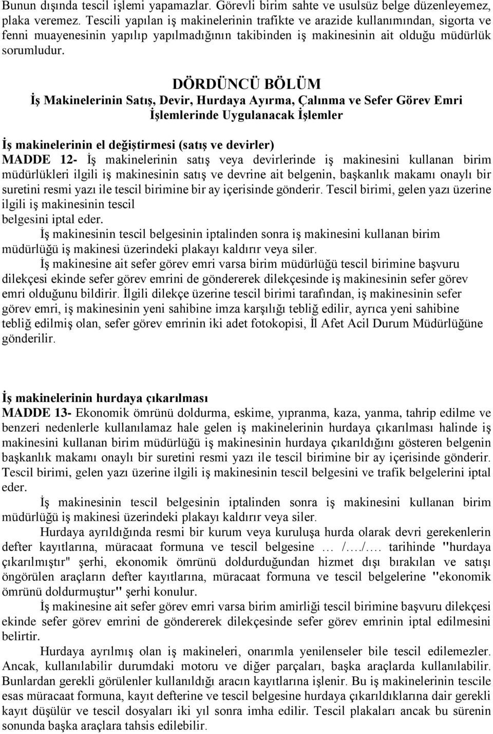 DÖRDÜNCÜ BÖLÜM İş Makinelerinin Satış, Devir, Hurdaya Ayırma, Çalınma ve Sefer Görev Emri İşlemlerinde Uygulanacak İşlemler İş makinelerinin el değiştirmesi (satış ve devirler) MADDE 12- İş