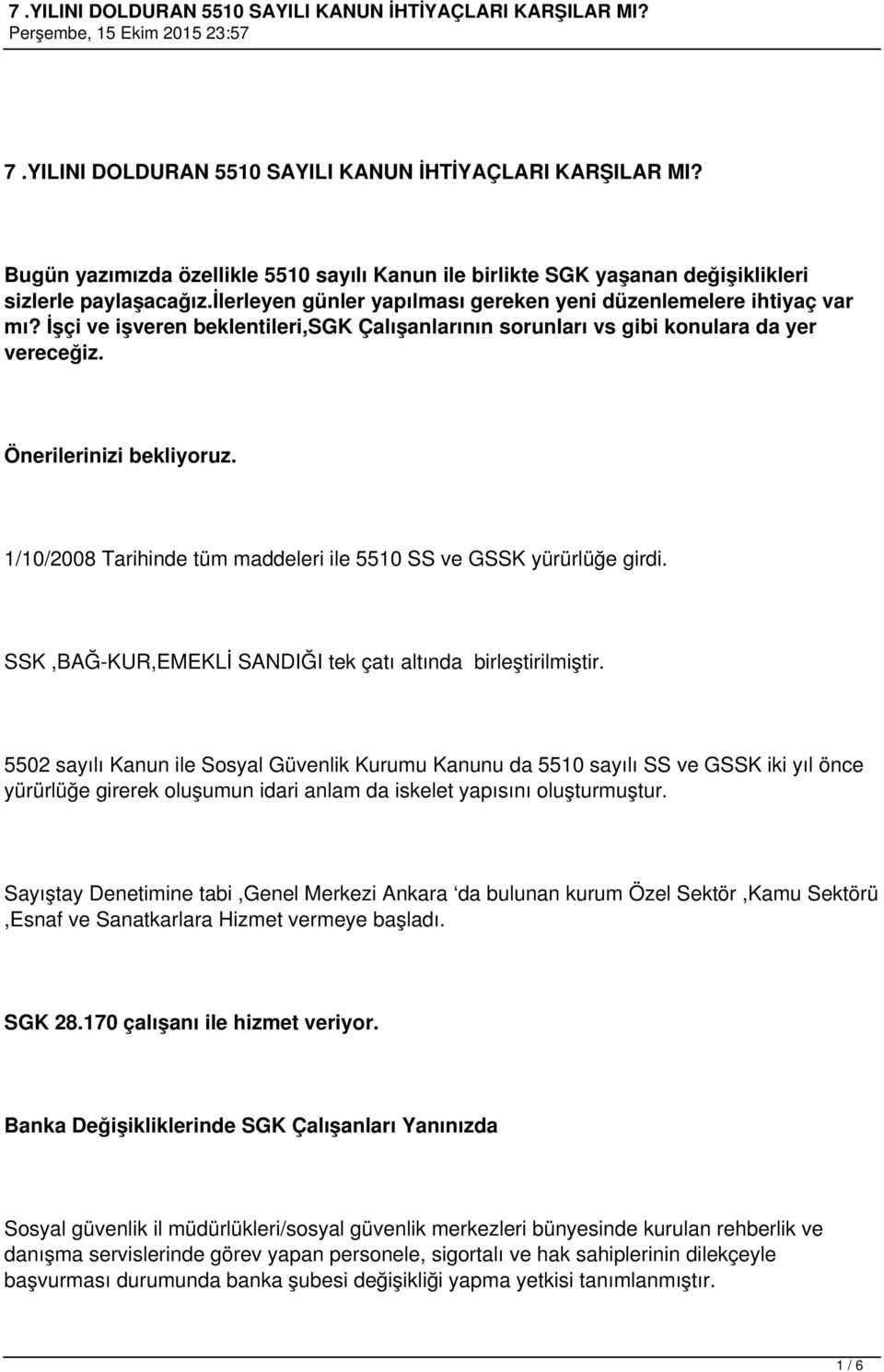 1/10/2008 Tarihinde tüm maddeleri ile 5510 SS ve GSSK yürürlüğe girdi. SSK,BAĞ-KUR,EMEKLİ SANDIĞI tek çatı altında birleştirilmiştir.