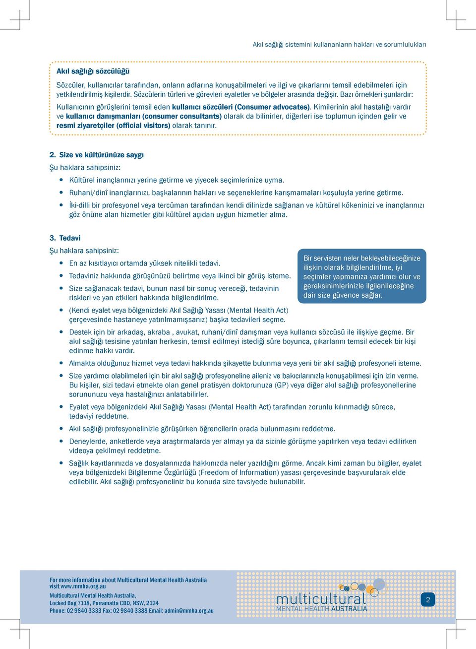 Kimilerinin akıl hastalığı vardır ve kullanıcı danışmanları (consumer consultants) olarak da bilinirler, diğerleri ise toplumun içinden gelir ve resmi ziyaretçiler (official visitors) olarak tanınır.