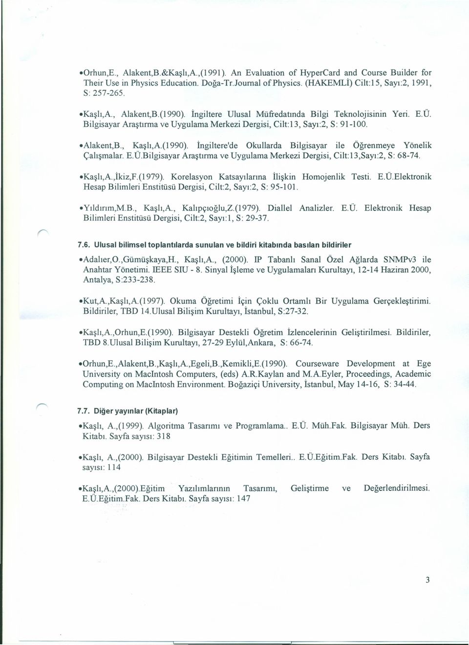 E.Ü.Bilgisayar Araştırma ve Uygulama Merkezi Dergisi, Cilt:13,Sayı:2, S: 68-74. Kaşlı,A.,İkiz,F.(1979). Korelasyon Katsayılarına İlişkin Homojenlik Testi. E.Ü.Elektronik Hesap Bilimleri Enstitüsü Dergisi, Cilt:2, Sayı:2, S: 95-101.