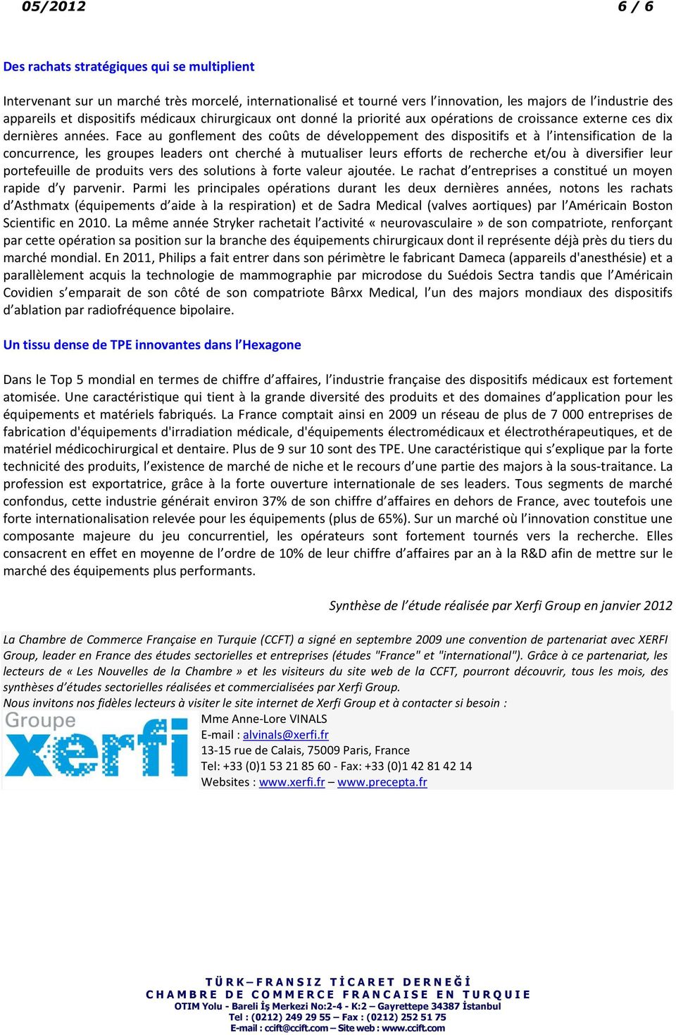 Face au gonflement des coûts de développement des dispositifs et à l intensification de la concurrence, les groupes leaders ont cherché à mutualiser leurs efforts de recherche et/ou à diversifier