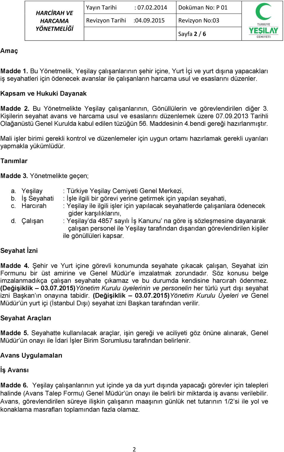 Kapsam ve Hukuki Dayanak Madde 2. Bu Yönetmelikte Yeşilay çalışanlarının, Gönüllülerin ve görevlendirilen diğer 3. Kişilerin seyahat avans ve harcama usul ve esaslarını düzenlemek üzere 07.09.