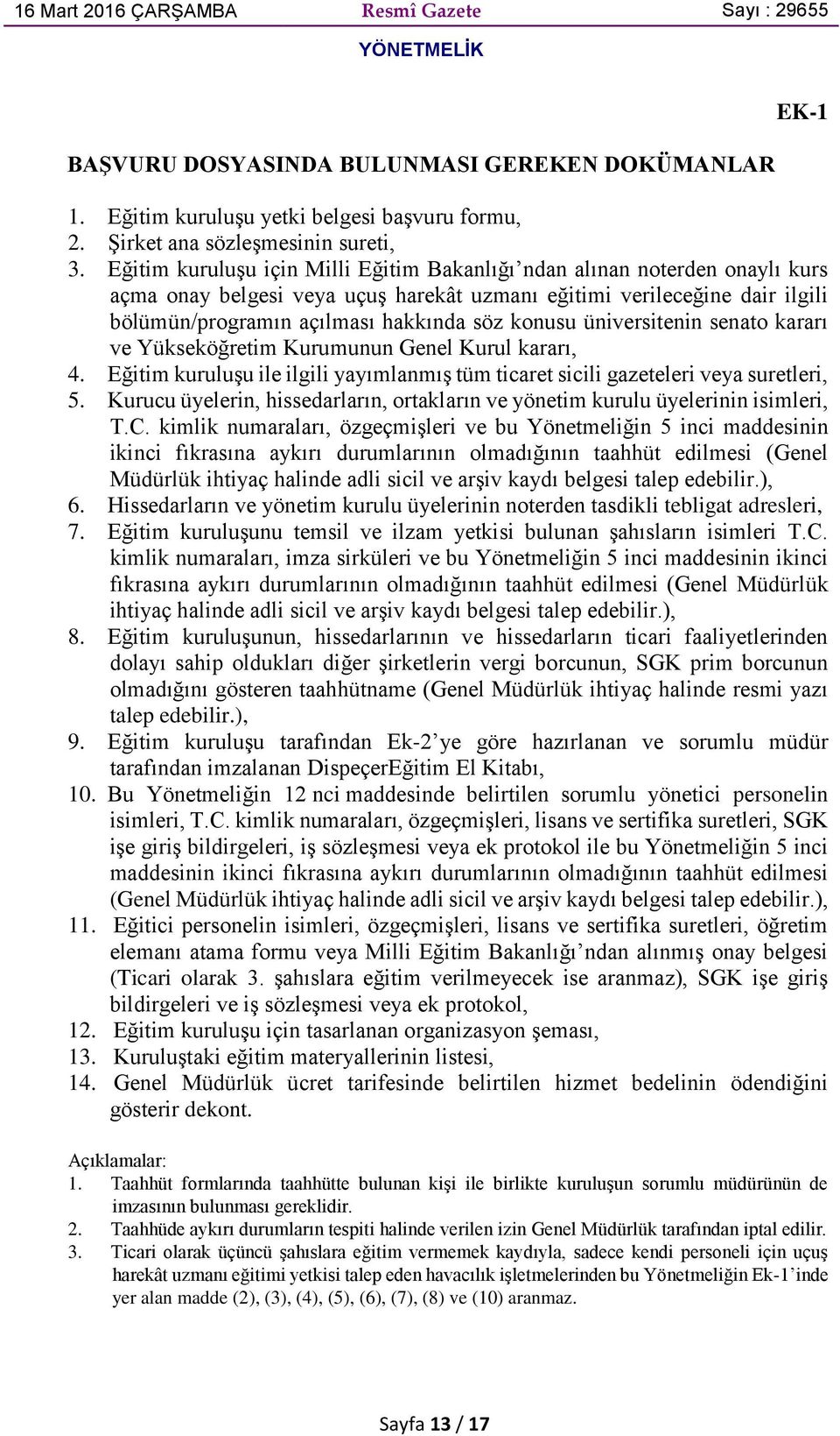 üniversitenin senato kararı ve Yükseköğretim Kurumunun Genel Kurul kararı, 4. Eğitim kuruluşu ile ilgili yayımlanmış tüm ticaret sicili gazeteleri veya suretleri, 5.