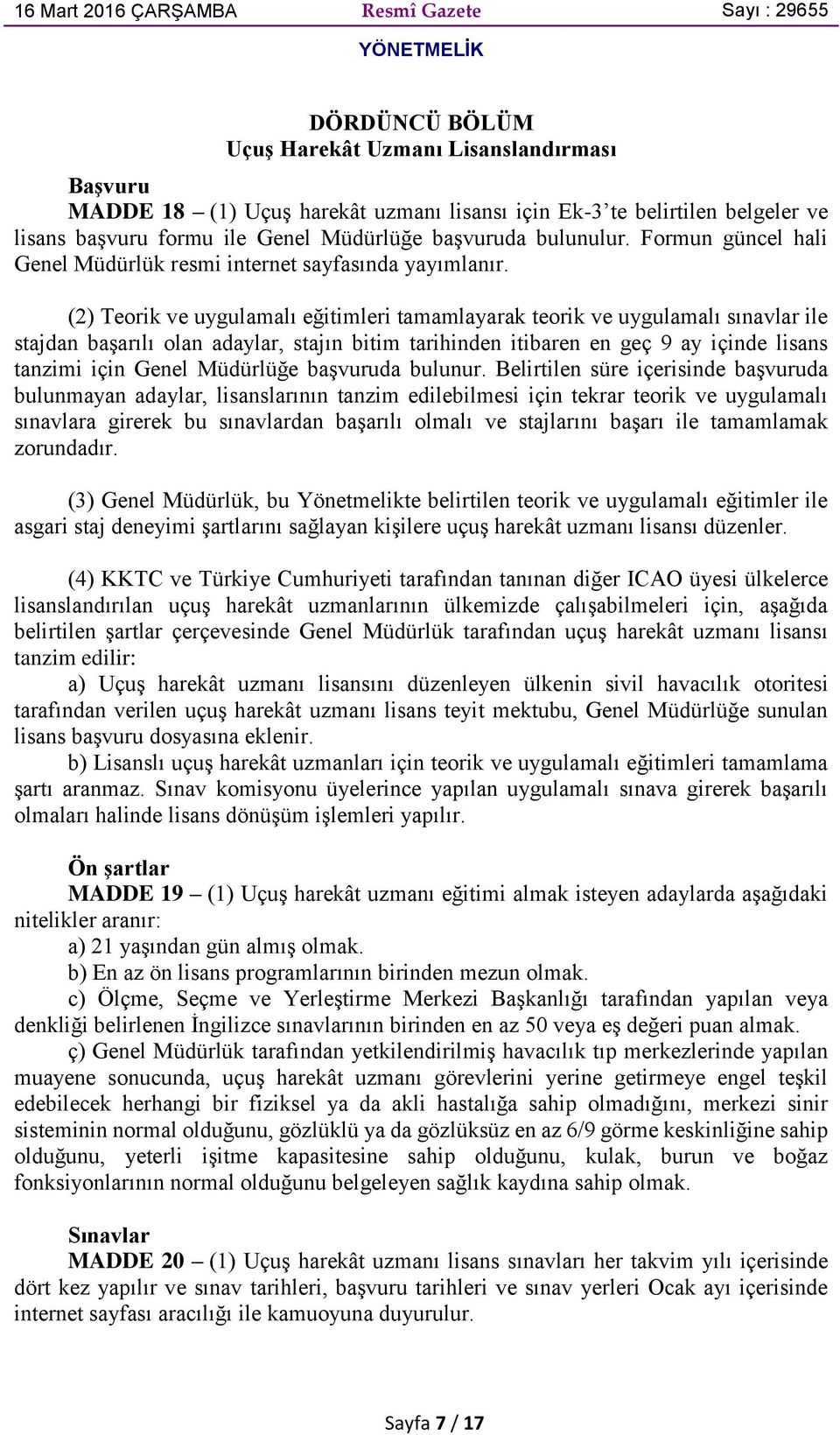 (2) Teorik ve uygulamalı eğitimleri tamamlayarak teorik ve uygulamalı sınavlar ile stajdan başarılı olan adaylar, stajın bitim tarihinden itibaren en geç 9 ay içinde lisans tanzimi için Genel